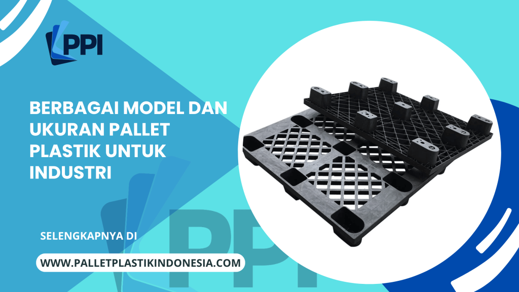 Berbagai Model dan Ukuran Pallet Plastik Untuk Industri