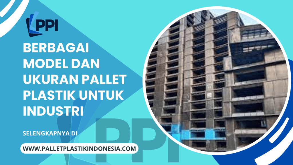 Berbagai Model dan Ukuran Pallet Plastik Untuk Industri