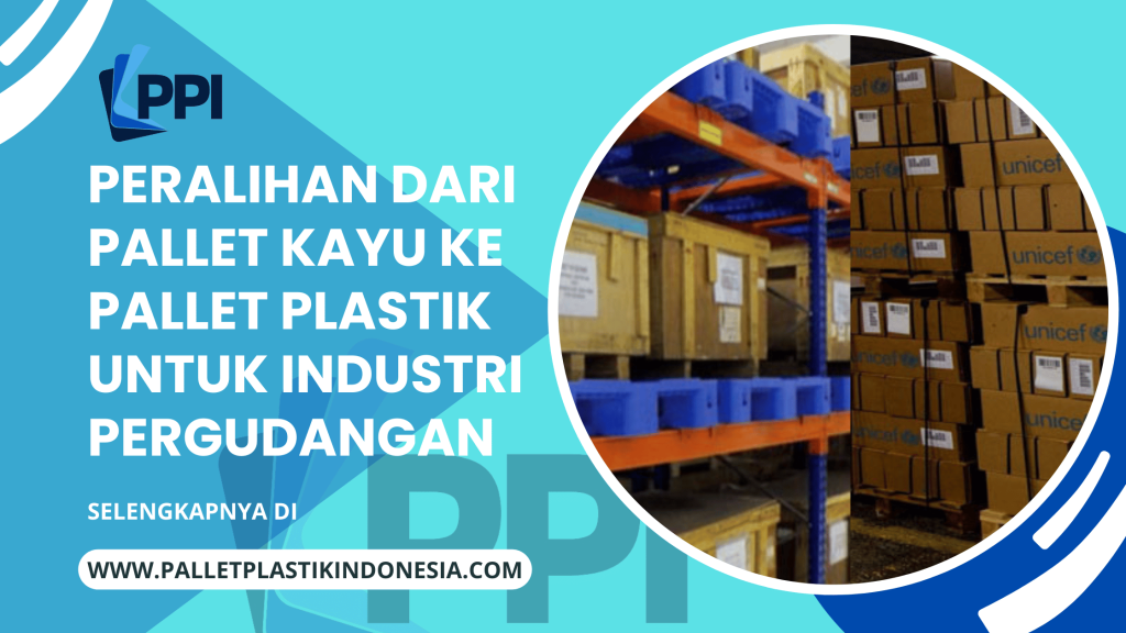 Peralihan dari Pallet Kayu ke Pallet Plastik untuk Industri Pergudangan