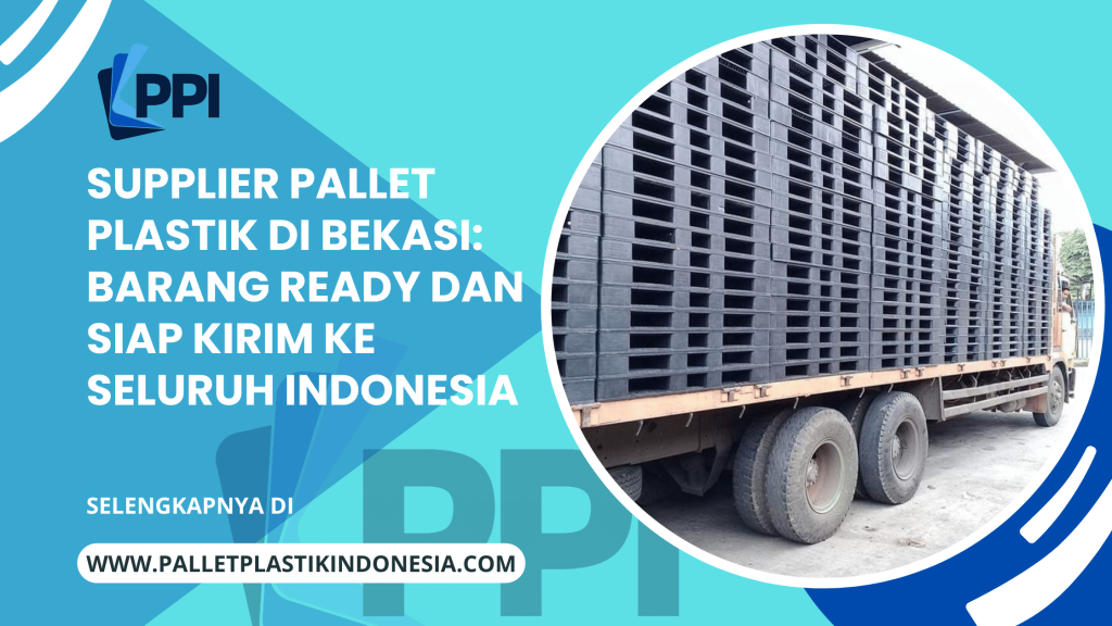 Supplier Pallet Plastik di Bekasi_ Barang Ready dan Siap Kirim ke Seluruh Indonesia
