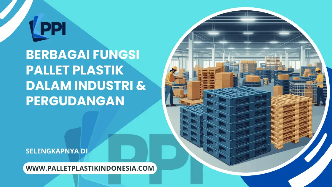 Berbagai Fungsi Pallet Plastik Dalam Industri & Pergudangan