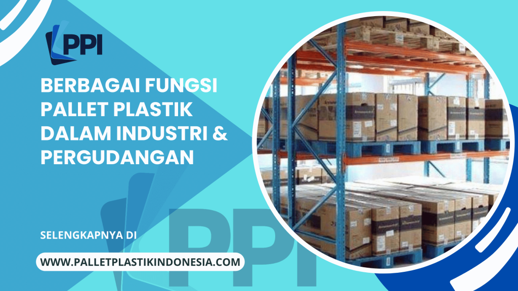 Berbagai Fungsi Pallet Plastik Dalam Industri & Pergudangan