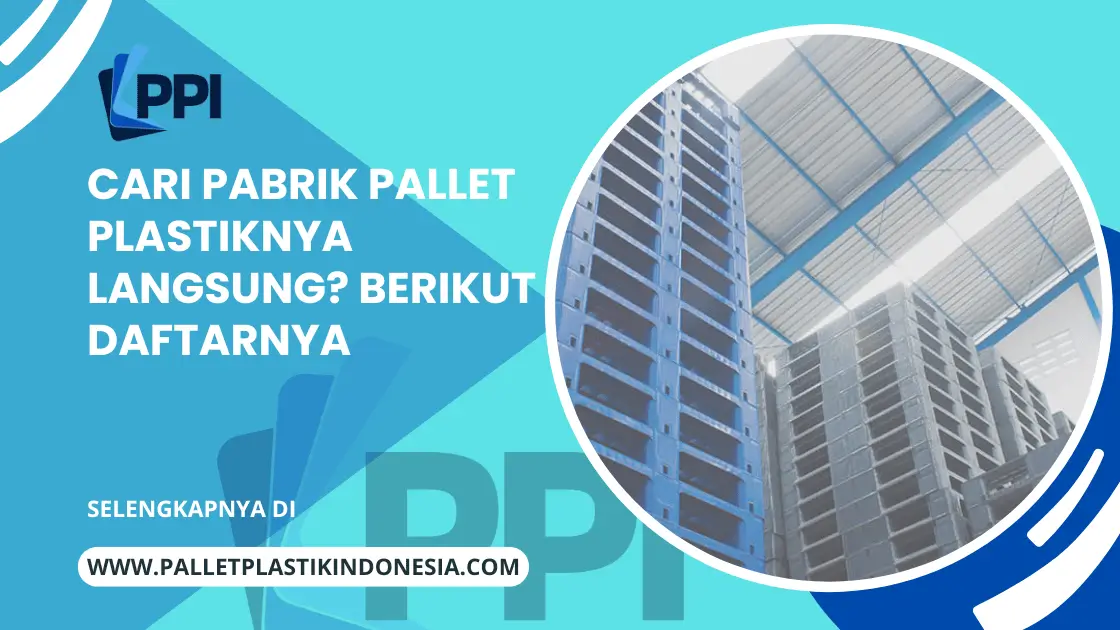 Cari Pabrik Pallet Plastiknya Langsung? Berikut Daftarnya