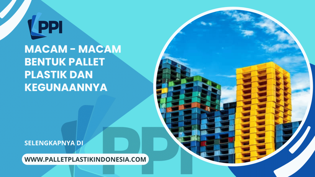 Macam - macam bentuk Pallet Plastik dan Kegunaannya
