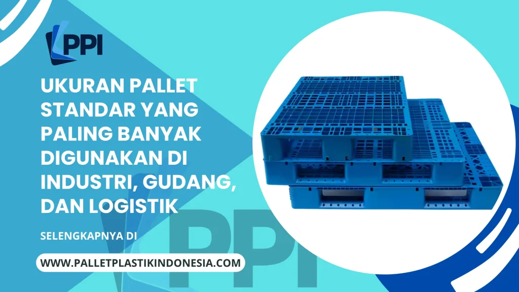 Ukuran Pallet Standar yang Paling Banyak Digunakan di Industri, Gudang, dan Logistik