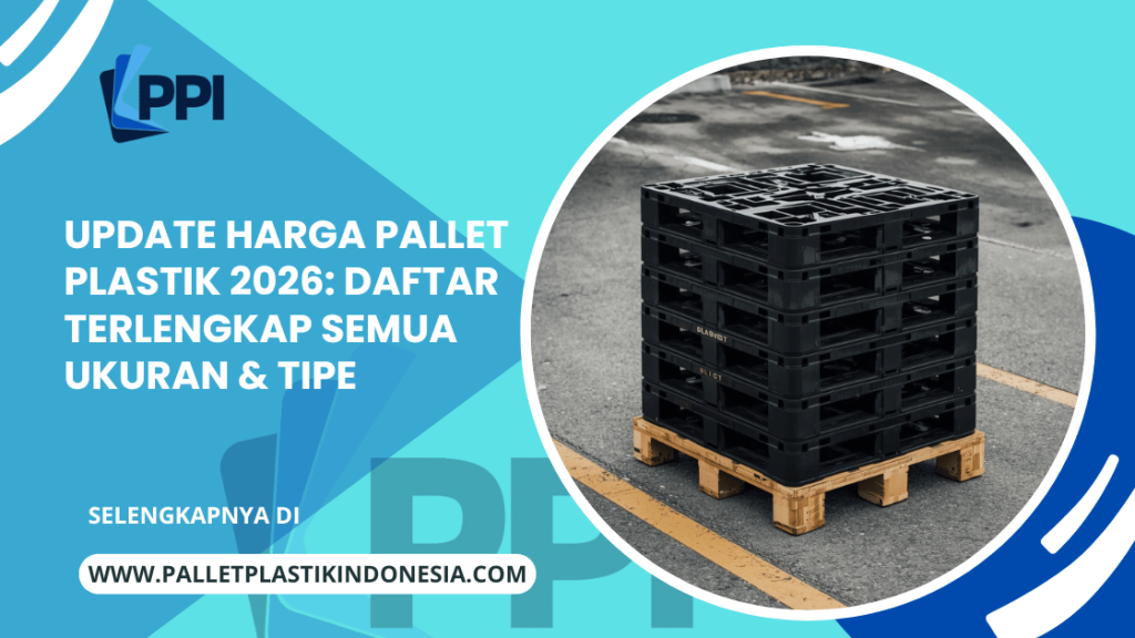 Update Harga Terbaru Pallet Plastik Yang Kami Jual Tahun 2026