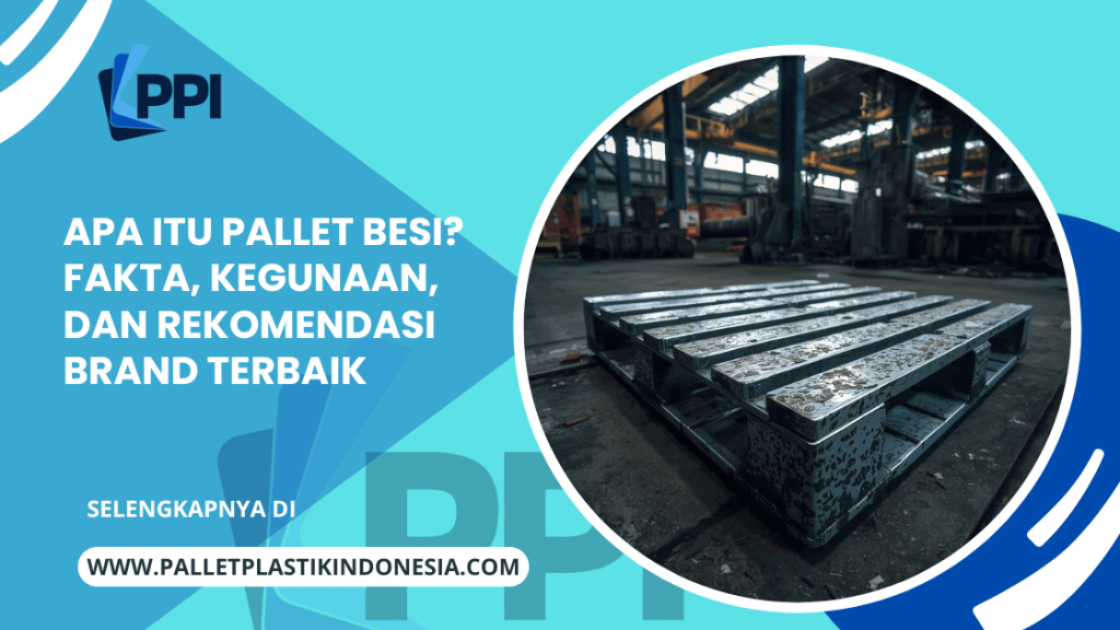 Apa Itu Pallet Besi? Fakta, Kegunaan, dan Rekomendasi Brand Terbaik