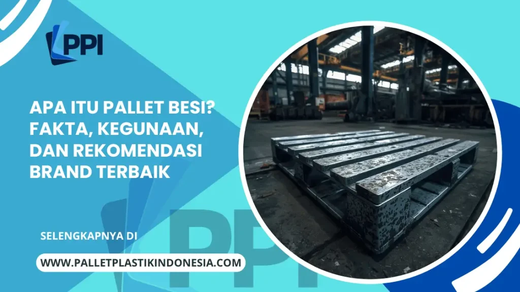 Apa Itu Pallet Besi? Fakta, Kegunaan, dan Rekomendasi Brand Terbaik