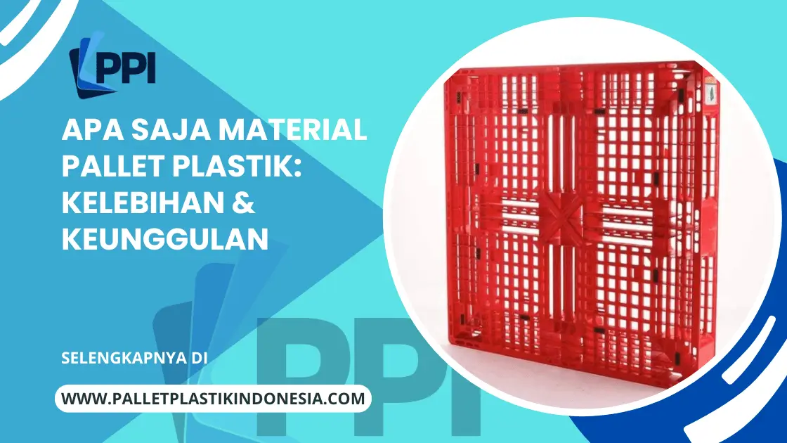 Apa Saja Material Pallet Plastik: Kelebihan & Keunggulan
