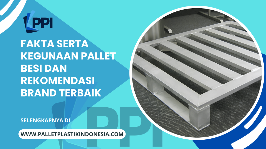 Fakta serta Kegunaan Pallet Besi dan Rekomendasi Brand Terbaik