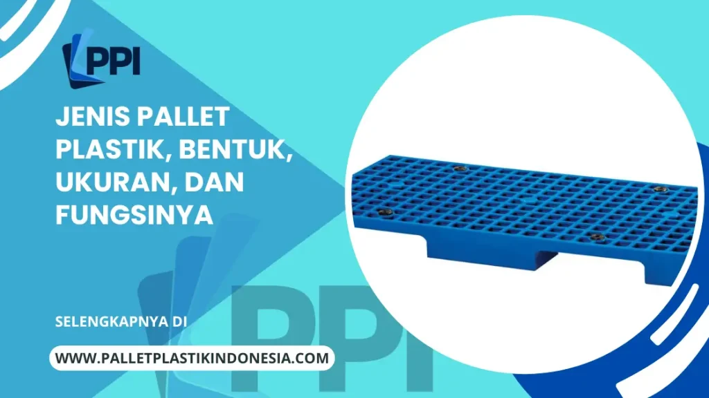 Jenis Pallet Plastik, Bentuk, Ukuran dan Fungsinya