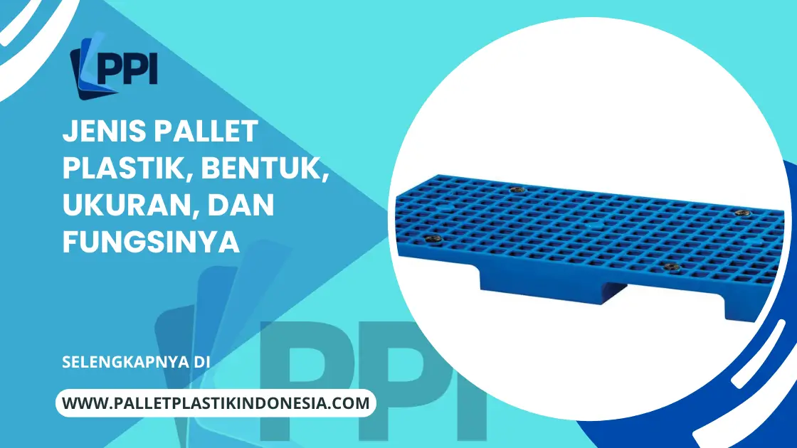 Jenis Pallet Plastik, Bentuk, Ukuran dan Fungsinya