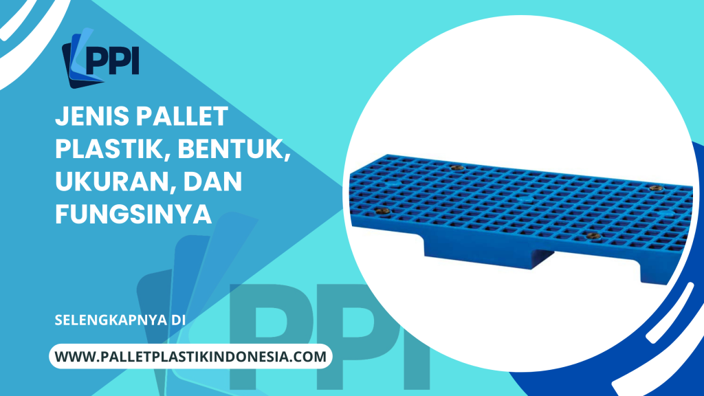 Jenis Pallet Plastik, Bentuk, Ukuran, dan Fungsinya
