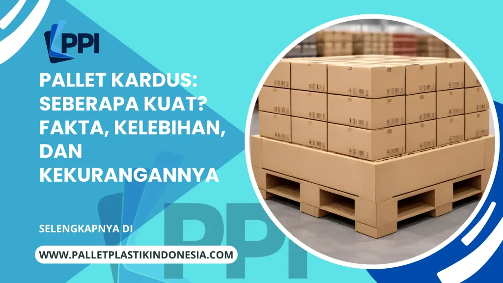 Pallet Kardus: Seberapa Kuat? Fakta, Kelebihan, dan Kekurangannya