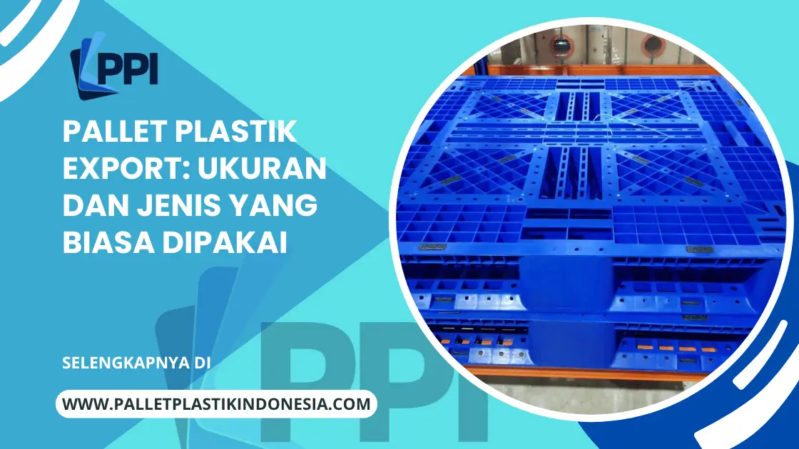 Pallet Plastik Export: Ukuran dan Jenis Yang Biasa Dipakai