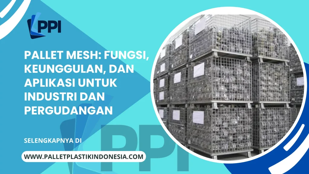 Pallet Mesh: Fungsi, Keunggulan, dan Aplikasi untuk Industri dan Pergudangan