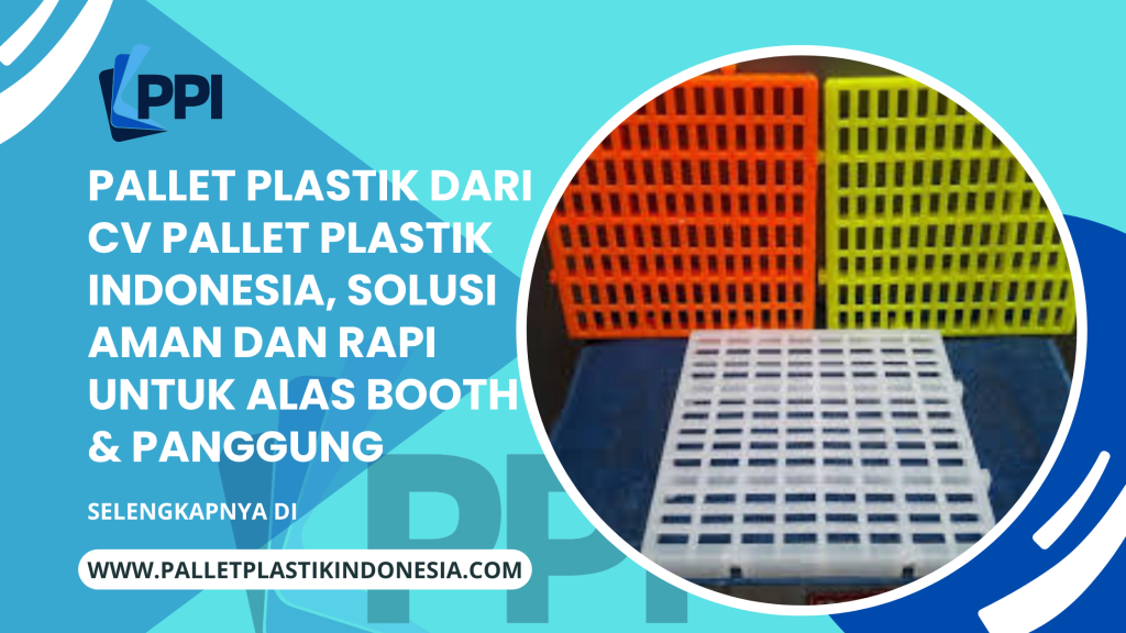 Pallet Plastik dari CV Pallet Plastik Indonesia, Solusi Aman dan Rapi untuk Alas Booth & Panggung