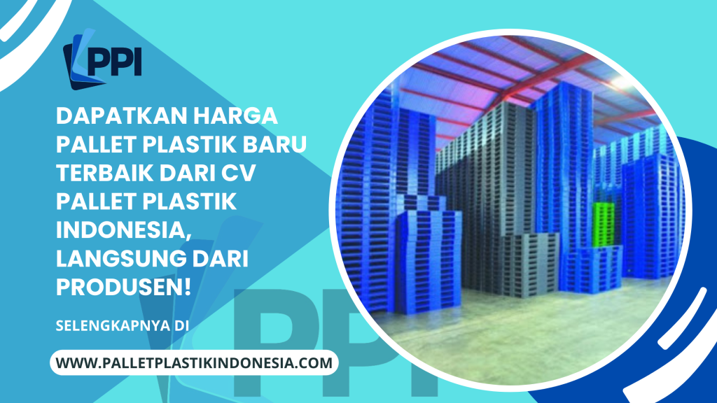 Dapatkan Harga Pallet Plastik Baru Terbaik dari CV Pallet Plastik Indonesia, Langsung dari Produsen!