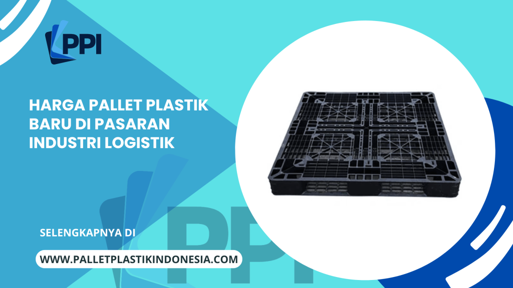 Harga Pallet Plastik Baru di Pasaran Industri Logistik