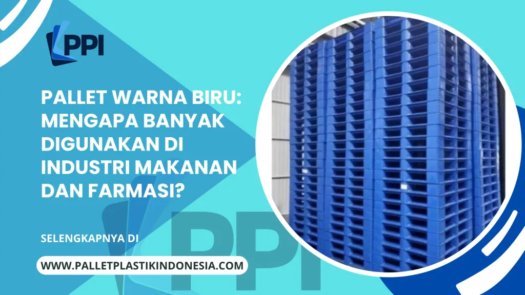 Pallet Warna Biru: Mengapa Banyak Digunakan di Industri Makanan dan Farmasi?