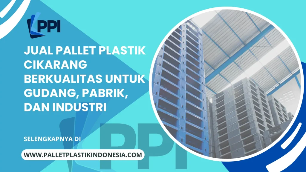 Jual Pallet Plastik Cikarang Berkualitas untuk Gudang, Pabrik, dan Industri