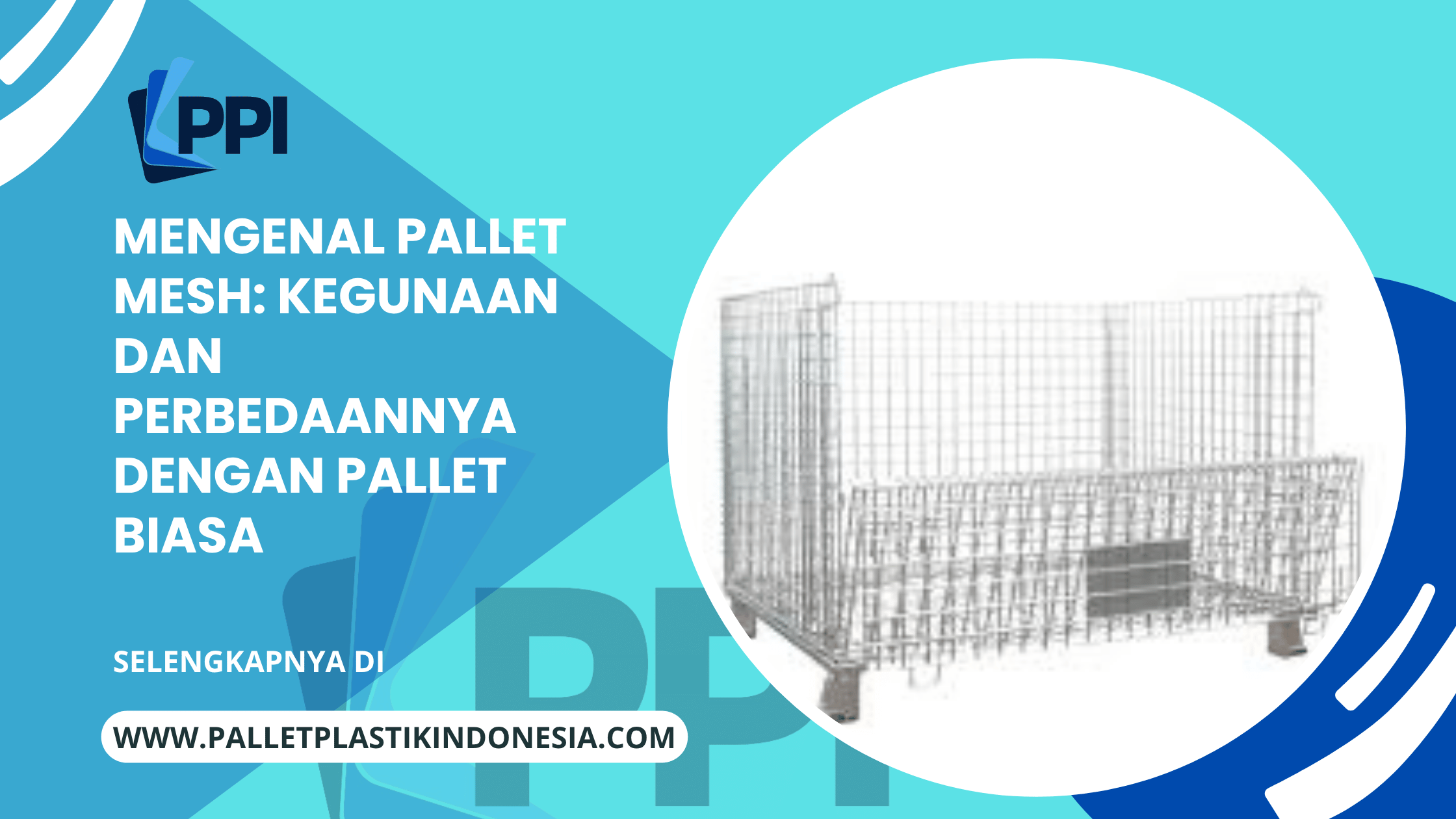 Mengenal Pallet Mesh: Kegunaan dan Perbedaannya dengan Pallet Biasa