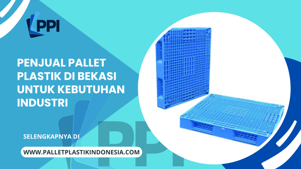Penjual Pallet Plastik di Bekasi untuk Kebutuhan Industri