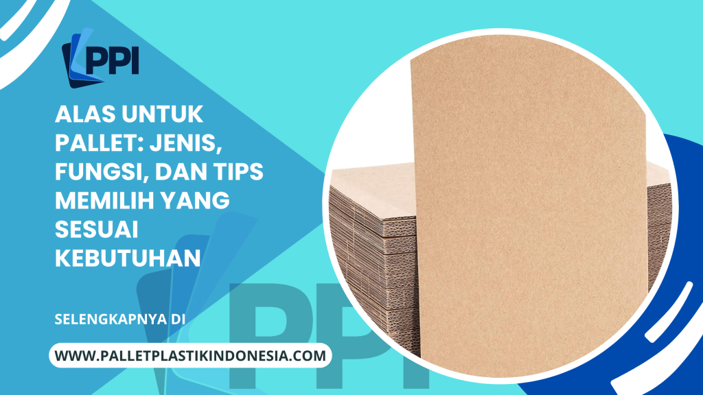 Alas untuk Pallet_ Jenis, Fungsi, dan Tips Memilih yang Sesuai Kebutuhan