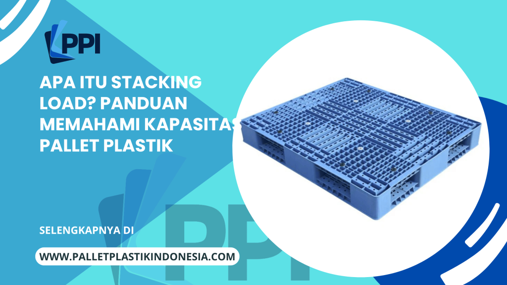 Apa Itu Stacking Load? Panduan Memahami Kapasitas Pallet Plastik