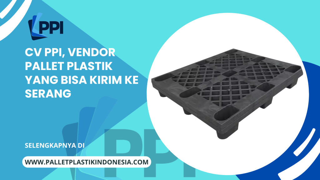 CV PPI, Vendor Pallet Plastik Yang Bisa Kirim ke Serang