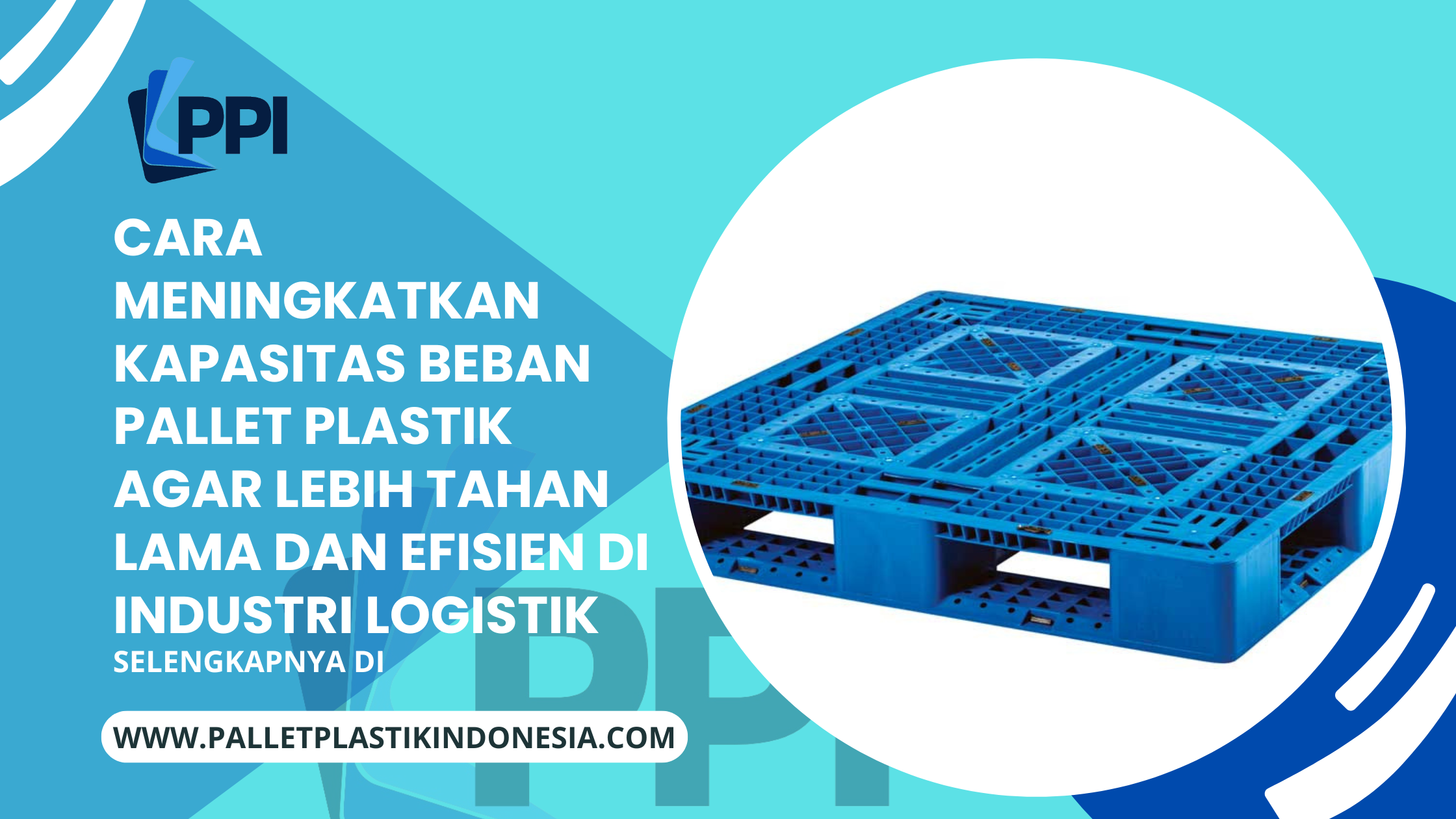 Cara Meningkatkan Kapasitas Beban Pallet Plastik agar Lebih Tahan Lama dan Efisien di Industri Logistik