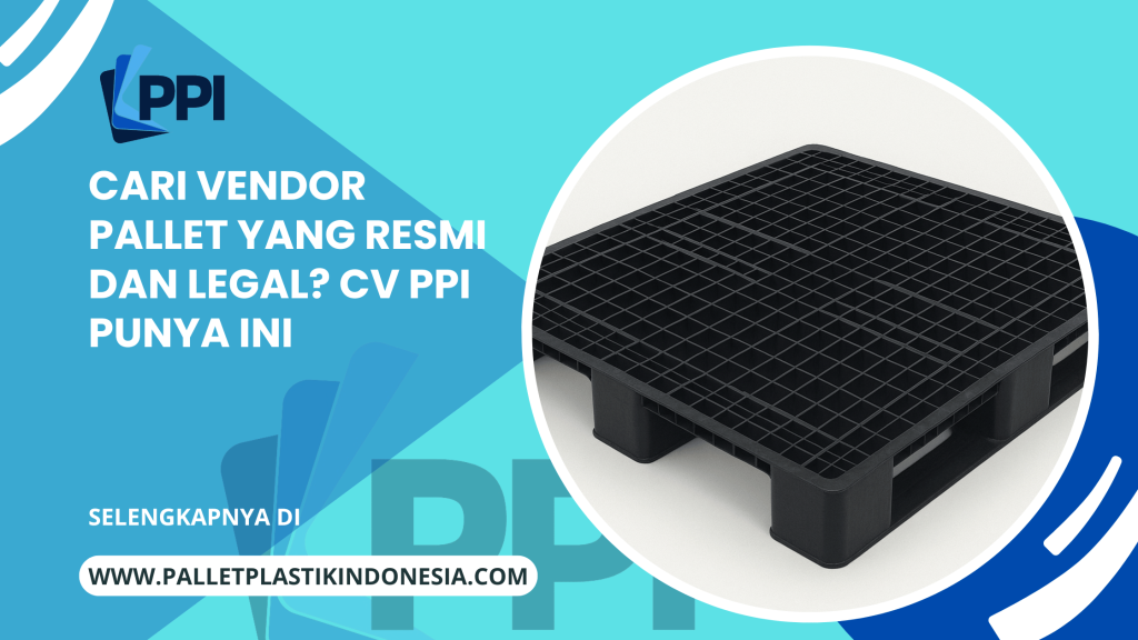 Cari Vendor Pallet yang Resmi dan Legal? CV PPI Punya Ini