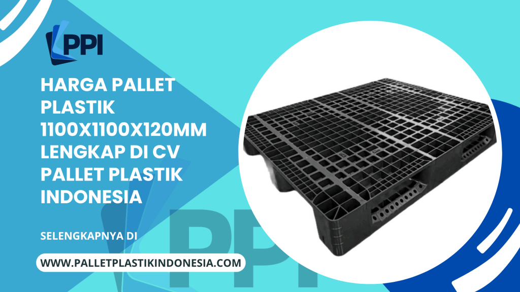 Harga Pallet Plastik 1100x1100x120mm Lengkap di CV Pallet Plastik Indonesia