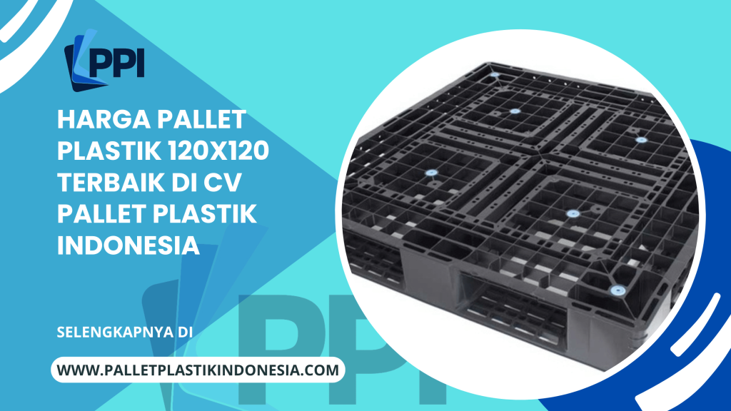 Harga Pallet Plastik 120x120 Terbaik di CV Pallet Plastik Indonesia