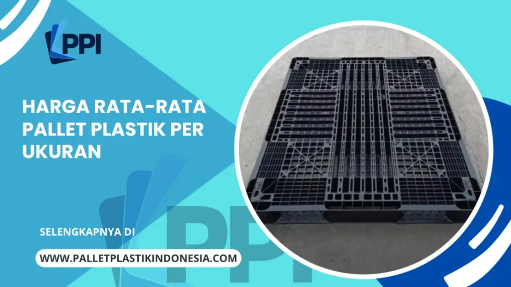 Harga Rata-Rata Pallet Plastik per Ukuran