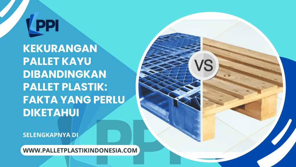 Kekurangan Pallet Kayu Dibandingkan Pallet Plastik: Fakta yang Perlu Diketahui