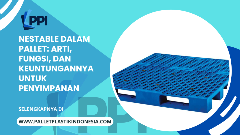 Nestable dalam Pallet_ Arti, Fungsi, dan Keuntungannya untuk Penyimpanan