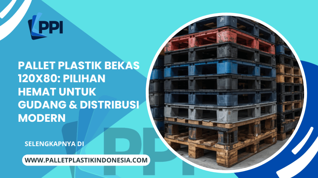 Pallet Plastik Bekas 120×80: Pilihan Hemat untuk Gudang & Distribusi Modern