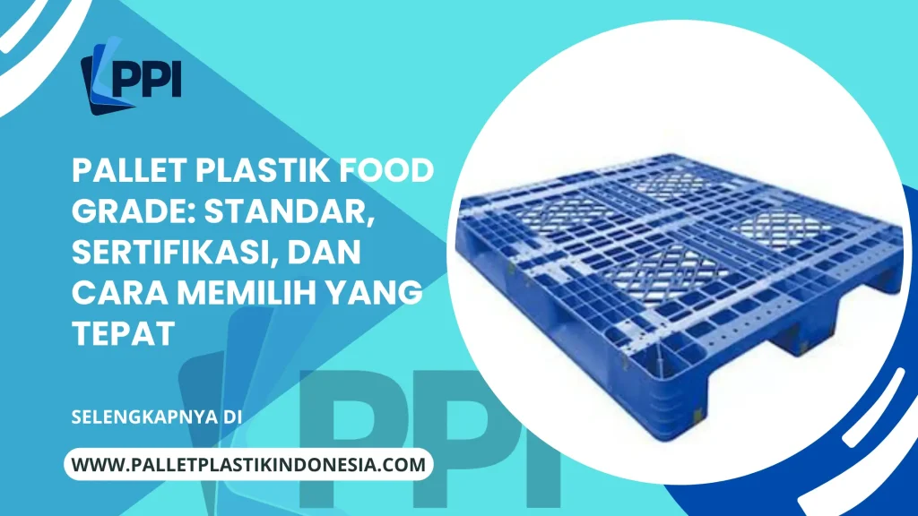 Pallet Plastik Food Grade: Standar, Sertifikasi, dan Cara Memilih yang Tepat