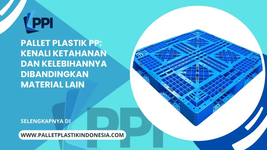 Pallet Plastik PP: Kenali Ketahanan dan Kelebihannya Dibandingkan Material Lain