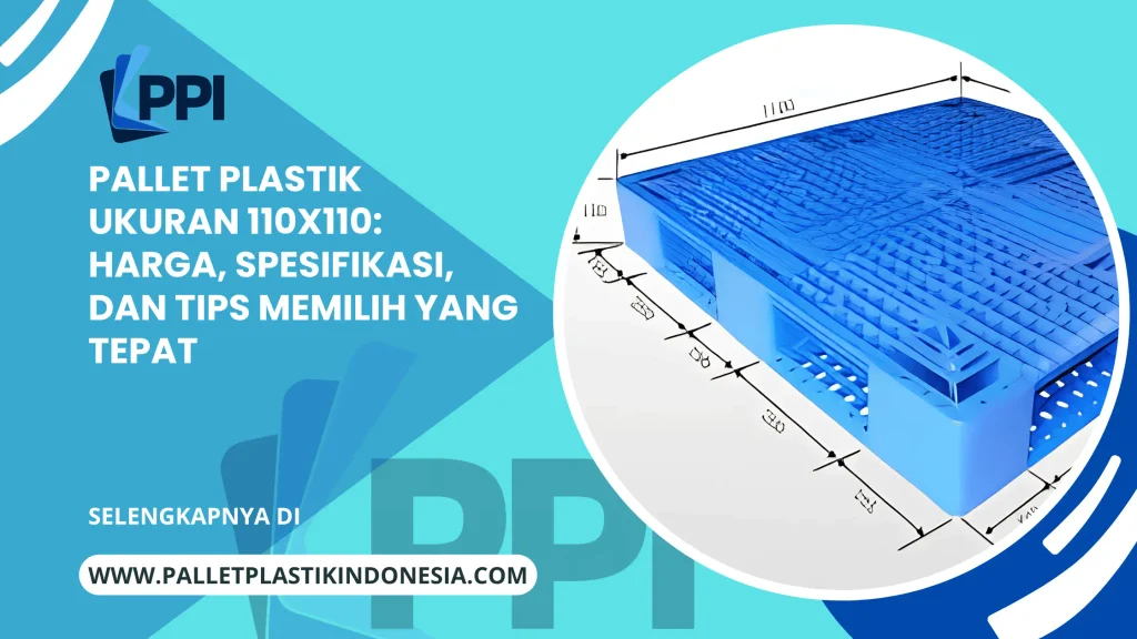 Pallet Plastik ukuran 110x110: Harga, Spesifikasi, dan Tips Memilih yang Tepat