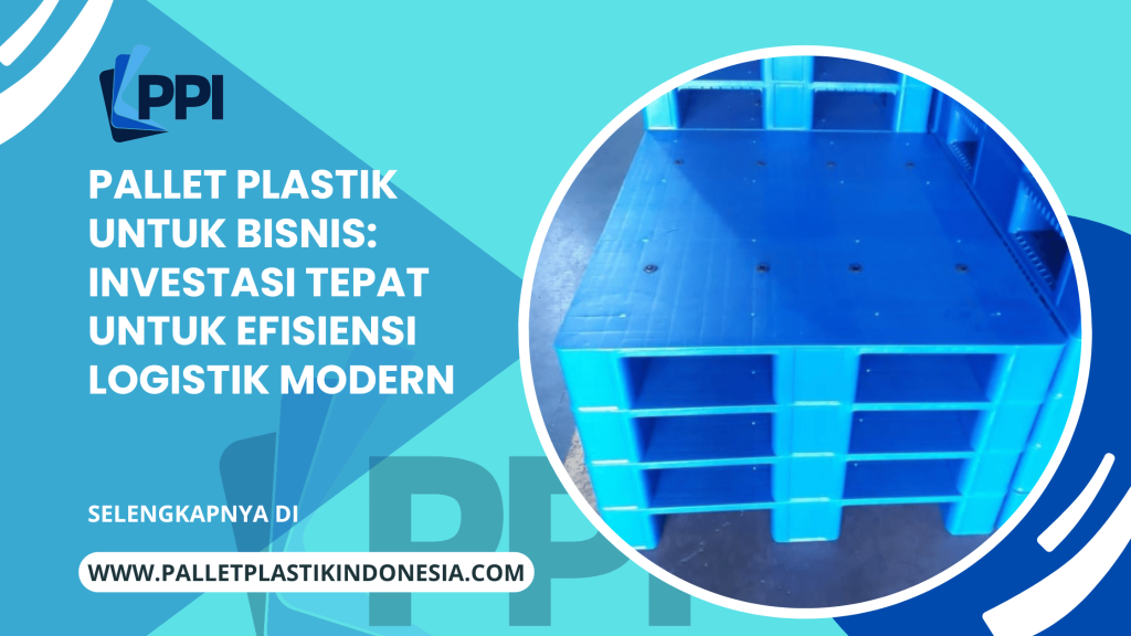 Pallet Plastik untuk Bisnis: Investasi Tepat untuk Efisiensi Logistik Modern