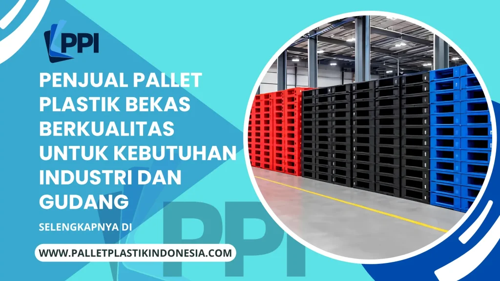 Penjual Pallet Plastik Bekas Berkualitas untuk Kebutuhan Industri dan Gudang