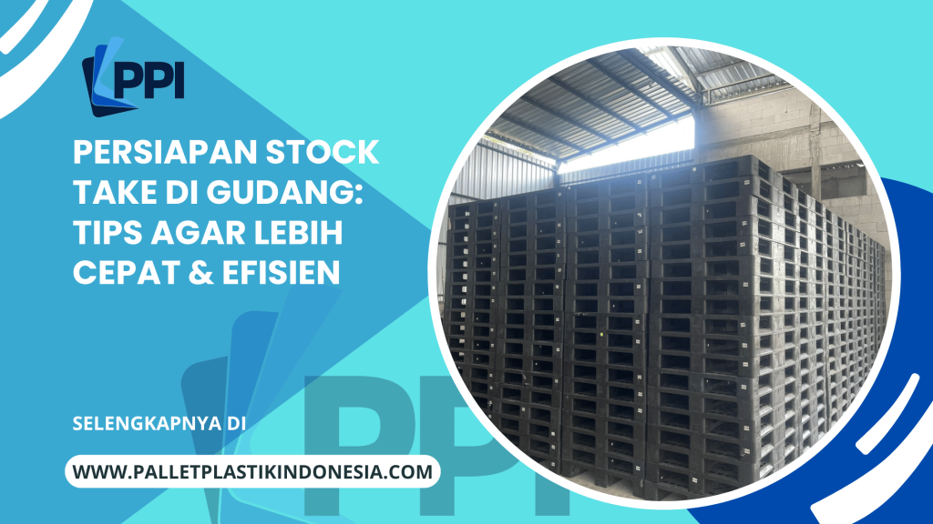 Persiapan Stock Take di Gudang: Tips Agar Lebih Cepat & Efisien