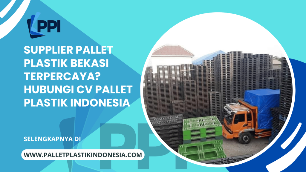 Supplier Pallet Plastik Bekasi Terpercaya? Hubungi CV Pallet Plastik Indonesia