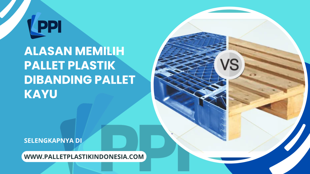 alasan memilih pallet plastik dibanding pallet kayu