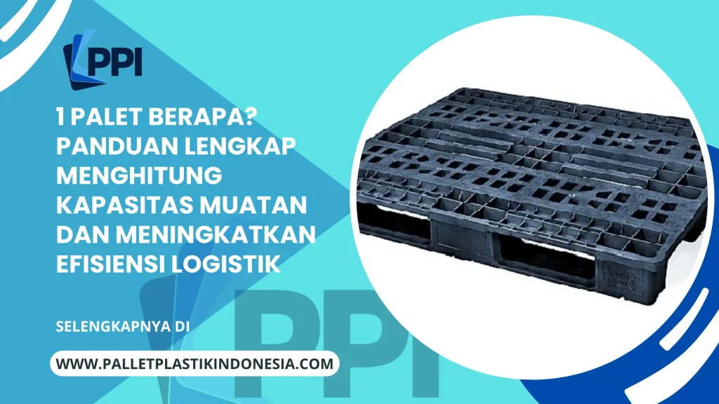1 Palet Berapa? Panduan Lengkap Menghitung Kapasitas Muatan dan Meningkatkan Efisiensi Logistik