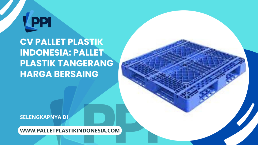 CV Pallet Plastik Indonesia: Pallet Plastik Tangerang Harga Bersaing