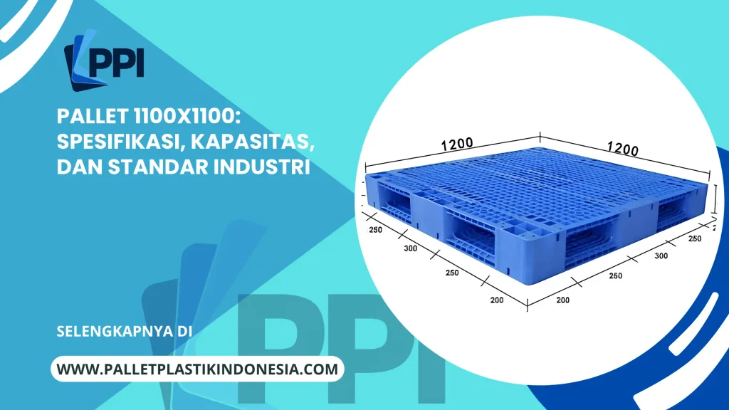 Pallet 1100x1100: Spesifikasi, Kapasitas, dan Standar Industri