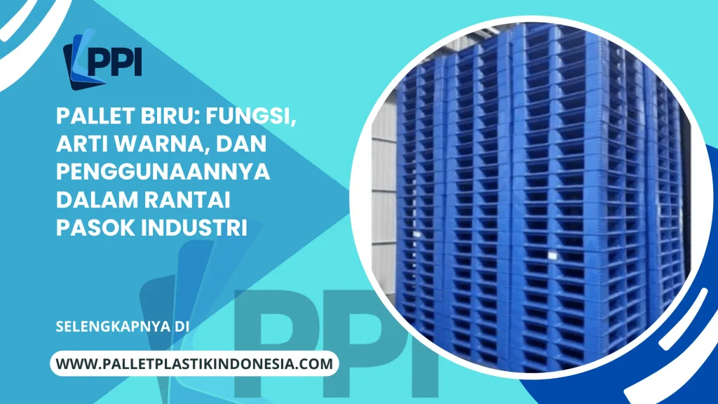 Pallet Biru: Fungsi, Arti Warna, dan Penggunaannya dalam Rantai Pasok Industri